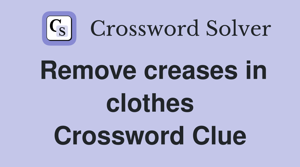 Remove creases in clothes Crossword Clue Answers Crossword Solver